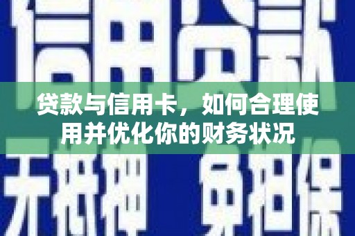 草屯贷款与信用卡，如何合理使用并优化你的财务状况