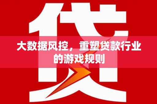 草屯大数据风控，重塑贷款行业的游戏规则