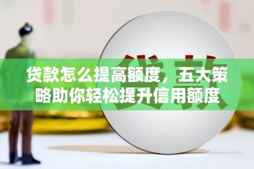 草屯贷款怎么提高额度，五大策略助你轻松提升信用额度