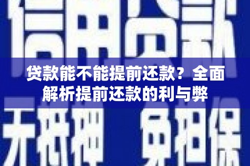 草屯贷款能不能提前还款？全面解析提前还款的利与弊