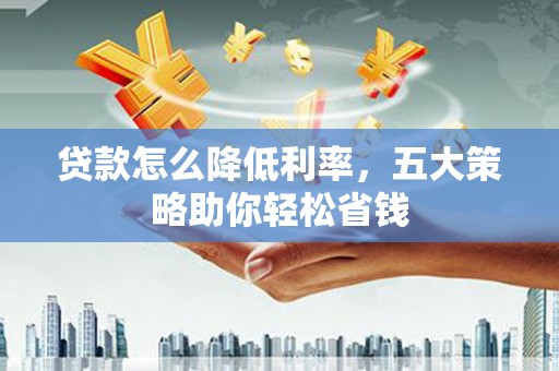 草屯贷款怎么降低利率，五大策略助你轻松省钱