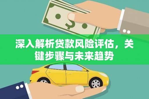 草屯深入解析贷款风险评估，关键步骤与未来趋势