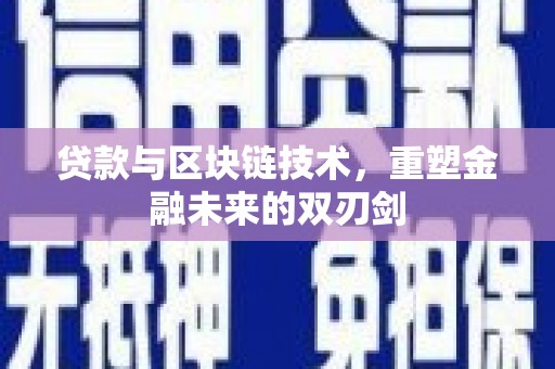 草屯贷款与区块链技术，重塑金融未来的双刃剑