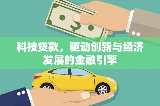 草屯科技贷款，驱动创新与经济发展的金融引擎