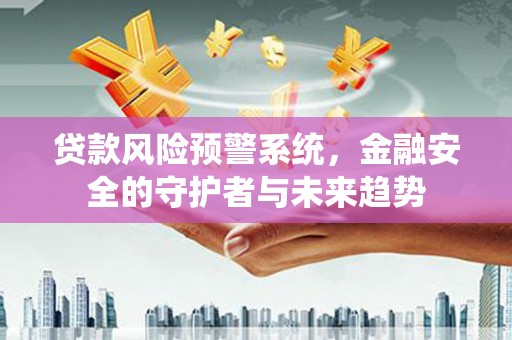 草屯贷款风险预警系统，金融安全的守护者与未来趋势