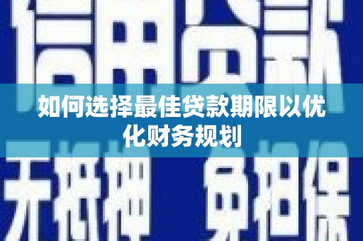 草屯如何选择最佳贷款期限以优化财务规划