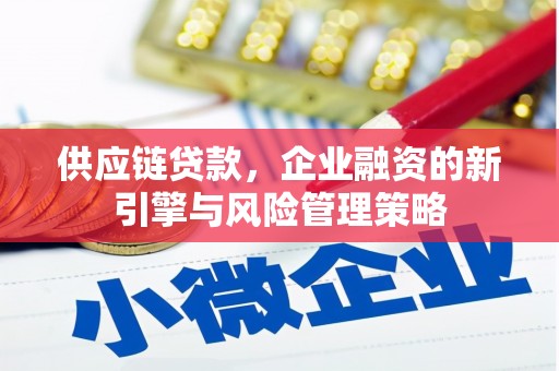 草屯供应链贷款，企业融资的新引擎与风险管理策略