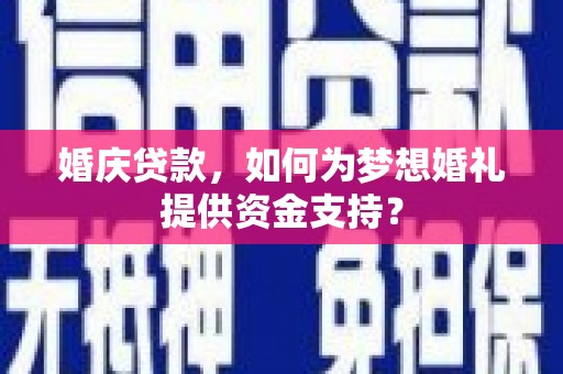 草屯婚庆贷款，如何为梦想婚礼提供资金支持？