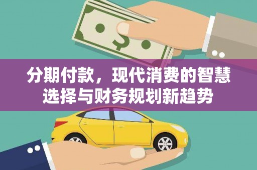 草屯分期付款，现代消费的智慧选择与财务规划新趋势