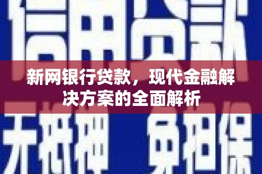 草屯新网银行贷款，现代金融解决方案的全面解析