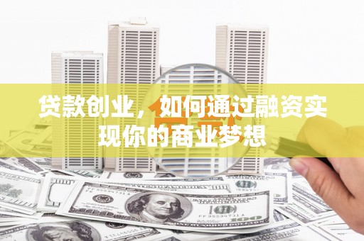 草屯贷款创业，如何通过融资实现你的商业梦想