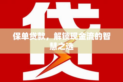 草屯保单贷款，解锁现金流的智慧之选