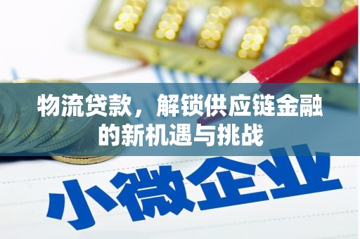 草屯物流贷款，解锁供应链金融的新机遇与挑战