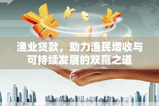 草屯渔业贷款，助力渔民增收与可持续发展的双赢之道