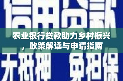 草屯农业银行贷款助力乡村振兴，政策解读与申请指南