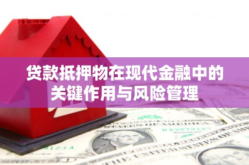 草屯贷款抵押物在现代金融中的关键作用与风险管理