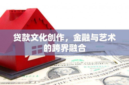 草屯贷款文化创作，金融与艺术的跨界融合