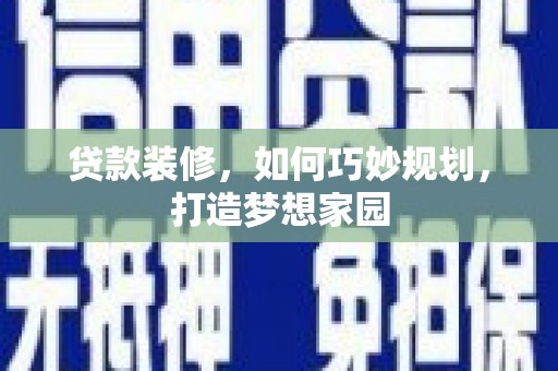 草屯贷款装修，如何巧妙规划，打造梦想家园