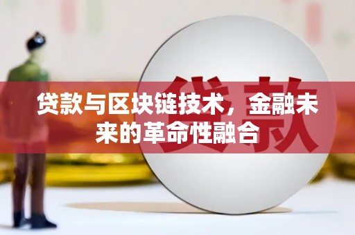草屯贷款与区块链技术，金融未来的革命性融合
