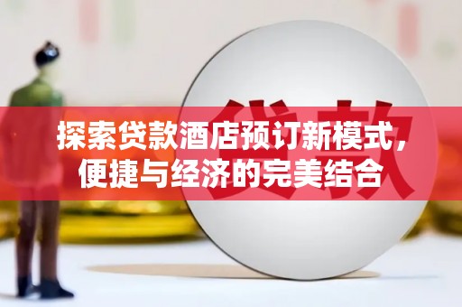 草屯探索贷款酒店预订新模式，便捷与经济的完美结合