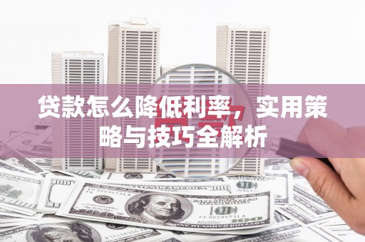 草屯贷款怎么降低利率，实用策略与技巧全解析