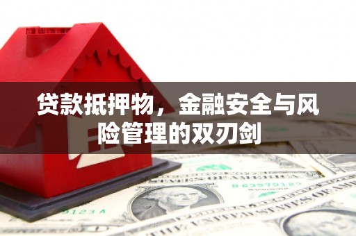 草屯贷款抵押物，金融安全与风险管理的双刃剑