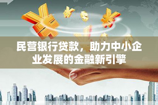 草屯民营银行贷款，助力中小企业发展的金融新引擎