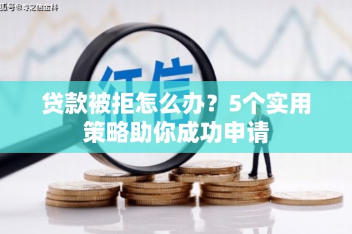 草屯贷款被拒怎么办？5个实用策略助你成功申请