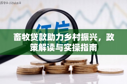 草屯畜牧贷款助力乡村振兴，政策解读与实操指南