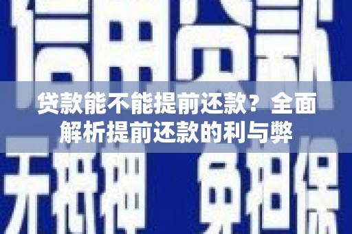 草屯贷款能不能提前还款？全面解析提前还款的利与弊