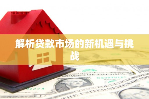 草屯解析贷款市场的新机遇与挑战